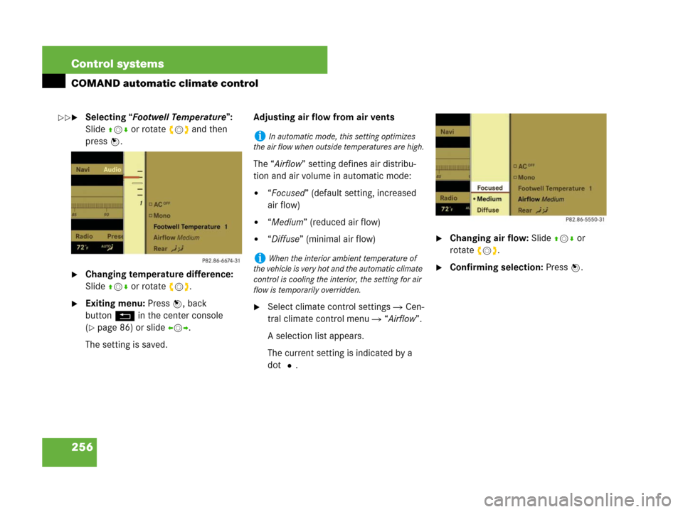 MERCEDES-BENZ S600 2008 W221 User Guide 256 Control systems
COMAND automatic climate control
Selecting “Footwell Temperature”: 
Slide qmr or rotate ymz and then 
pressn.
Changing temperature difference: 
Slide qmr or rotate ymz.
Exit