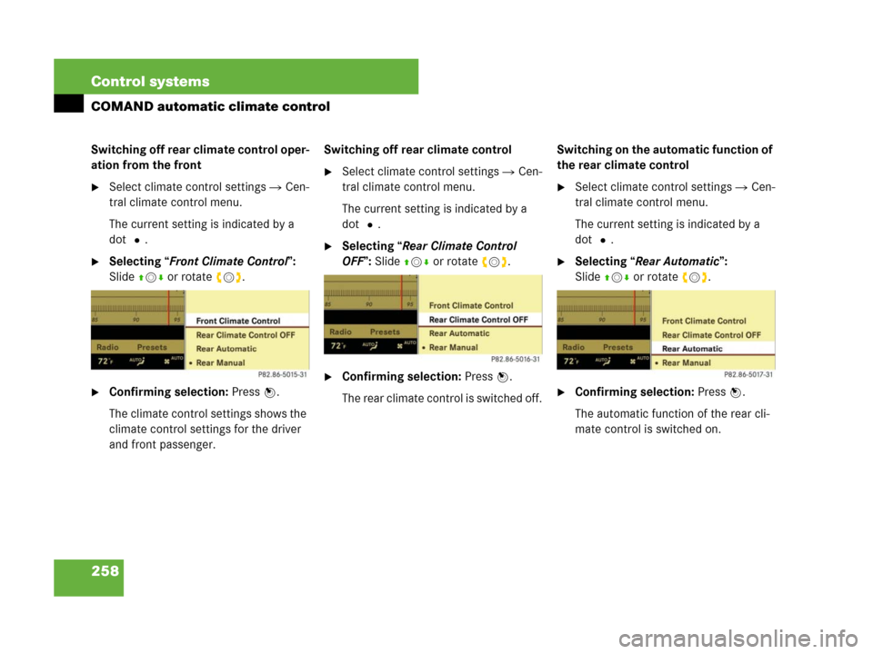 MERCEDES-BENZ S63AMG 2008 W221 User Guide 258 Control systems
COMAND automatic climate control
Switching off rear climate control oper-
ation from the front
Select climate control settings  Cen-
tral climate control menu.
The current settin