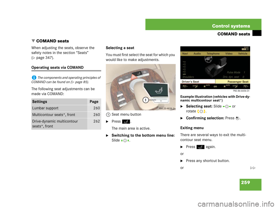 MERCEDES-BENZ S65AMG 2008 W221 Owners Manual 259 Control systems
COMAND seats
COMAND seats
When adjusting the seats, observe the 
safety notes in the section “Seats” 
(
page 347).
Operating seats via COMAND
The following seat adjustments c