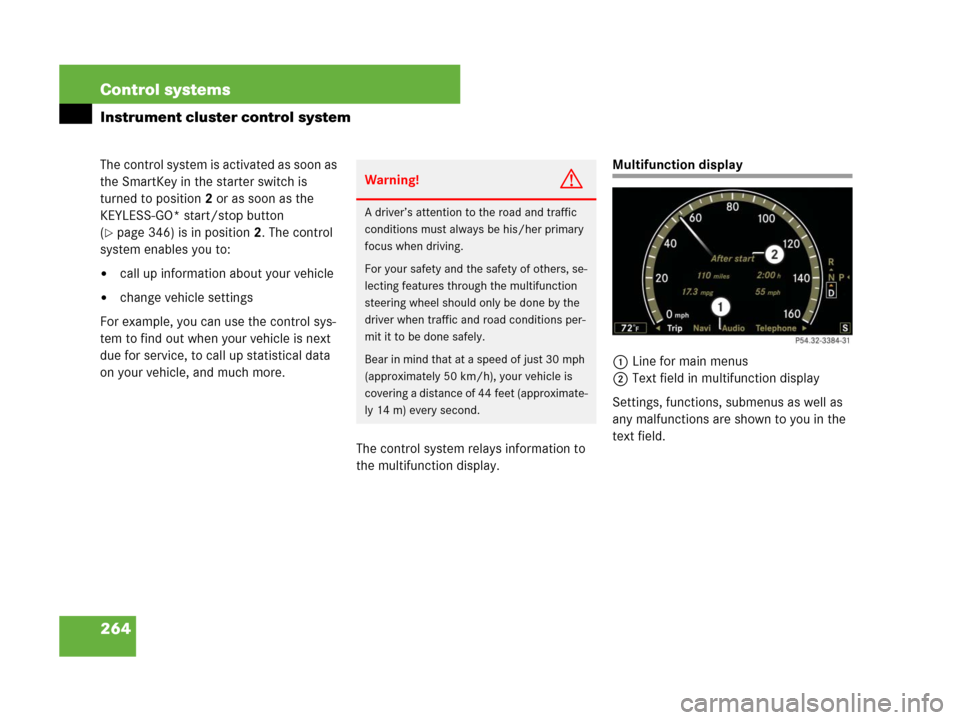 MERCEDES-BENZ S600 2008 W221 Owners Guide 264 Control systems
Instrument cluster control system
The control system is activated as soon as 
the SmartKey in the starter switch is 
turned to position2 or as soon as the 
KEYLESS-GO* start/stop b