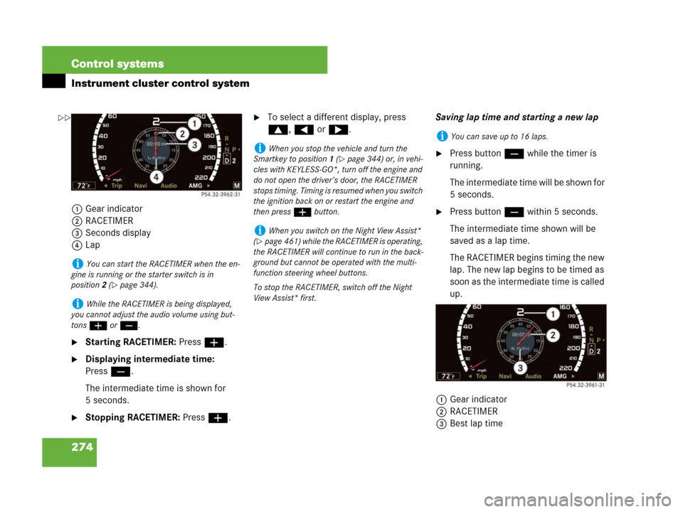 MERCEDES-BENZ S600 2008 W221 Owners Manual 274 Control systems
Instrument cluster control system
1Gear indicator
2RACETIMER
3Seconds display
4Lap
Starting RACETIMER: Press æ.
Displaying intermediate time: 
Pressç.
The intermediate time is 