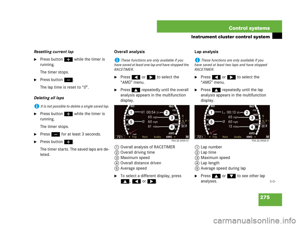 MERCEDES-BENZ S600 2008 W221 Owners Manual 275 Control systems
Instrument cluster control system
Resetting current lap
Press buttonæ while the timer is 
running.
The timer stops.
Press buttonç.
The lap time is reset to “0”.
Deleting al