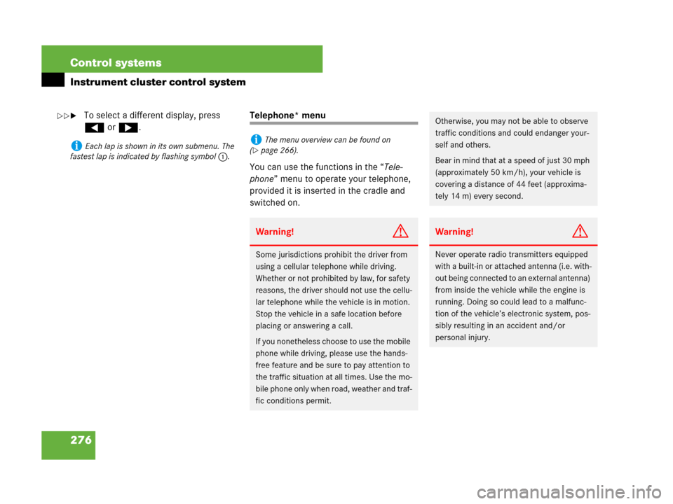 MERCEDES-BENZ S63AMG 2008 W221 Owners Manual 276 Control systems
Instrument cluster control system
To select a different display, press 
( or &.Telephone* menu
You can use the functions in the “Tele-
phone” menu to operate your telephone, 
