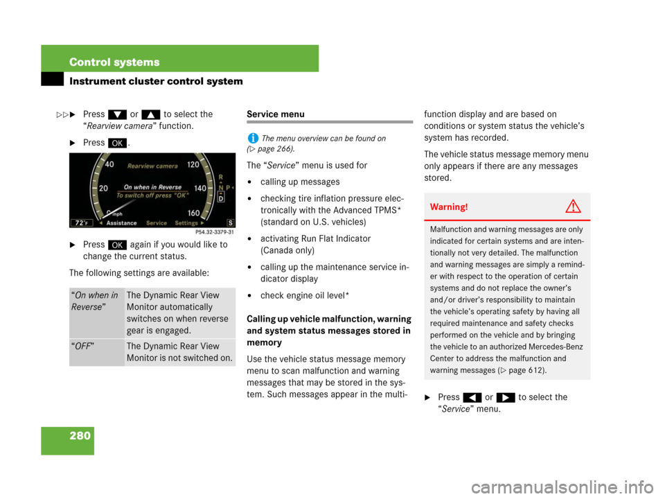 MERCEDES-BENZ S600 2008 W221 Owners Manual 280 Control systems
Instrument cluster control system
Press % or $ to select the 
“Rearview camera” function.
Press #.
Press # again if you would like to 
change the current status.
The followi