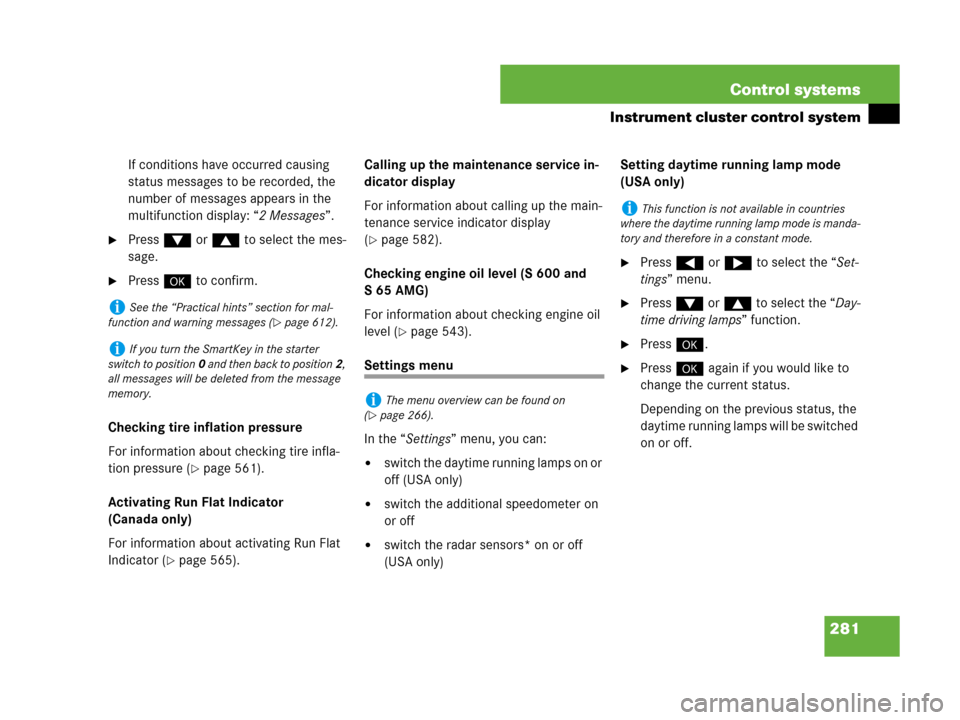 MERCEDES-BENZ S550 4MATIC 2008 W221 Owners Manual 281 Control systems
Instrument cluster control system
If conditions have occurred causing 
status messages to be recorded, the 
number of messages appears in the 
multifunction display: “2 Messages�