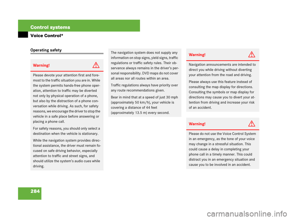 MERCEDES-BENZ S600 2008 W221 Owners Manual 284 Control systems
Voice Control*
Operating safety
Warning!G
Please devote your attention first and fore-
most to the traffic situation you are in. While 
the system permits hands-free phone oper-
at