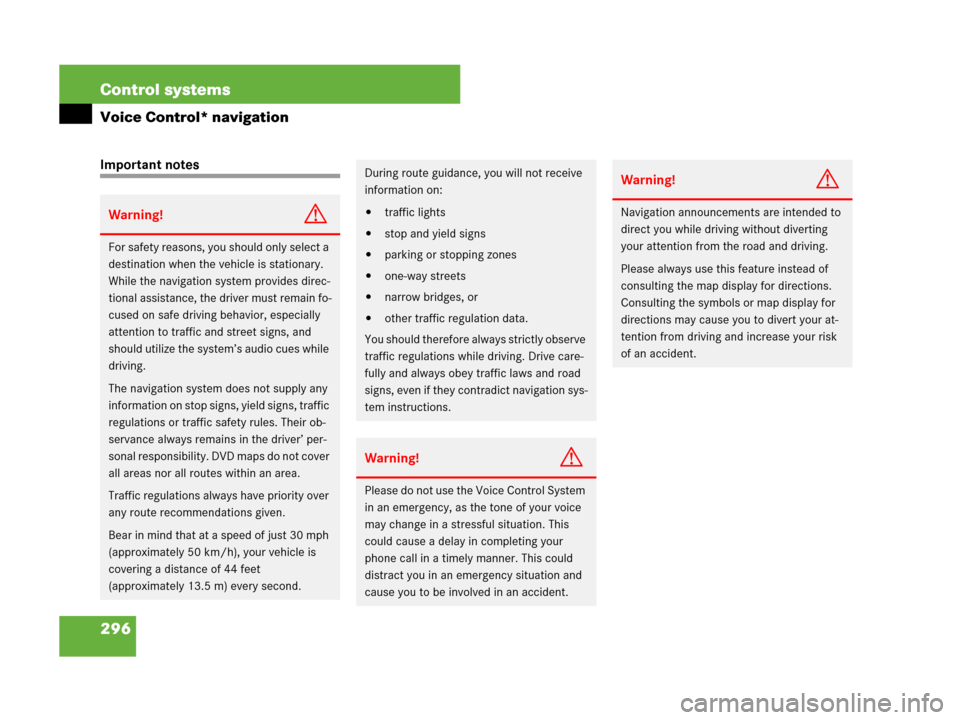 MERCEDES-BENZ S600 2008 W221 Owners Manual 296 Control systems
Voice Control* navigation
Important notes
Warning!G
For safety reasons, you should only select a 
destination when the vehicle is stationary. 
While the navigation system provides 