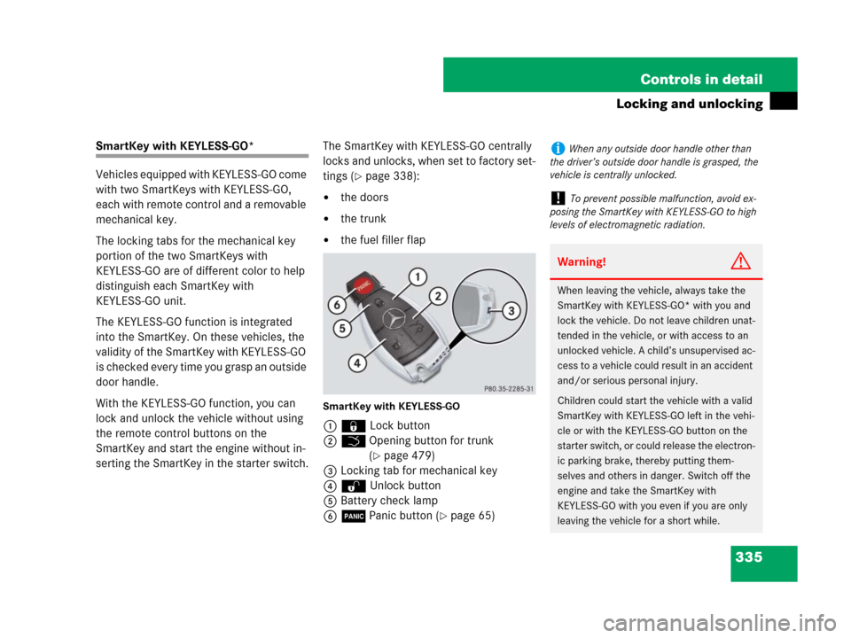 MERCEDES-BENZ S600 2008 W221 Owners Manual 335 Controls in detail
Locking and unlocking
SmartKey with KEYLESS-GO*
Vehicles equipped with KEYLESS-GO come 
with two SmartKeys with KEYLESS-GO, 
each with remote control and a removable 
mechanical