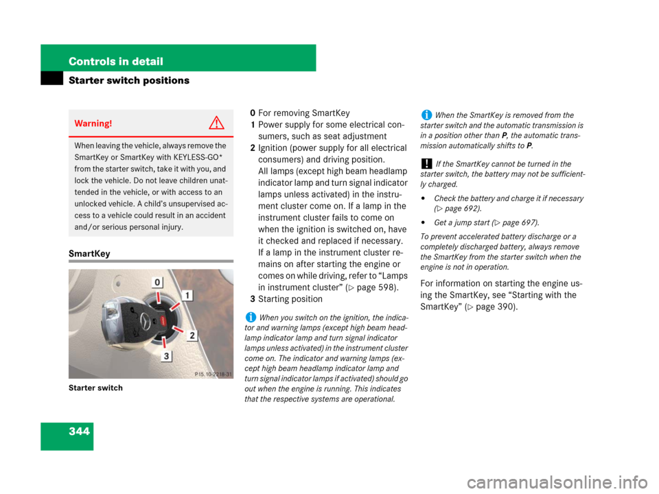 MERCEDES-BENZ S600 2008 W221 Owners Manual 344 Controls in detail
Starter switch positions
SmartKey
Starter switch
0For removing SmartKey
1Power supply for some electrical con-
sumers, such as seat adjustment
2Ignition (power supply for all el