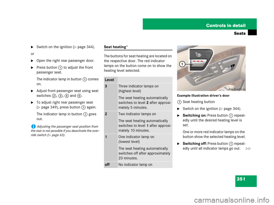 MERCEDES-BENZ S63AMG 2008 W221 Owners Manual 351 Controls in detail
Seats
Switch on the ignition (page 344).
or
Open the right rear passenger door.
Press button1 to adjust the front 
passenger seat.
The indicator lamp in button1 comes 
on.
