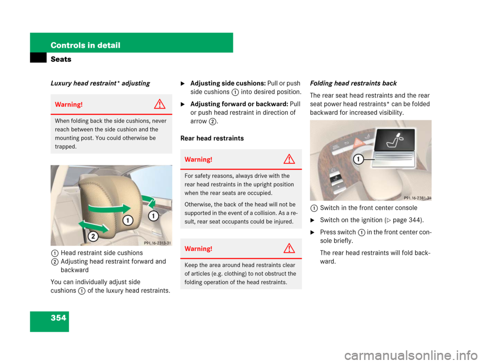 MERCEDES-BENZ S550 4MATIC 2008 W221 Owners Manual 354 Controls in detail
Seats
Luxury head restraint* adjusting
1Head restraint side cushions
2Adjusting head restraint forward and 
backward
You can individually adjust side 
cushions1 of the luxury he