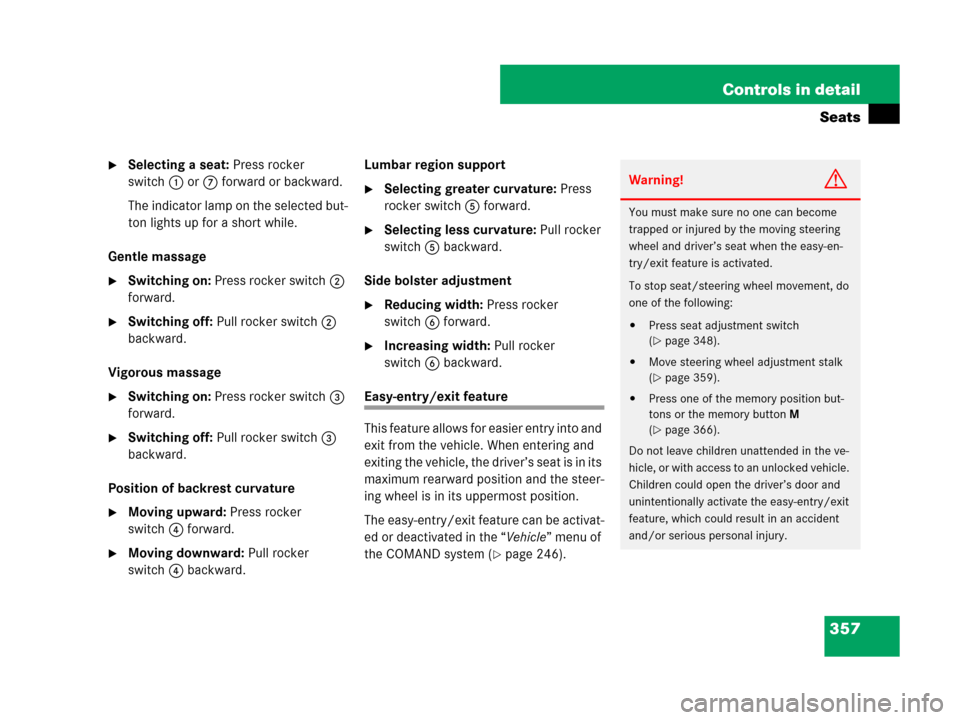 MERCEDES-BENZ S600 2008 W221 Owners Manual 357 Controls in detail
Seats
Selecting a seat: Press rocker 
switch1 or7 forward or backward.
The indicator lamp on the selected but-
ton lights up for a short while.
Gentle massage
Switching on: Pr