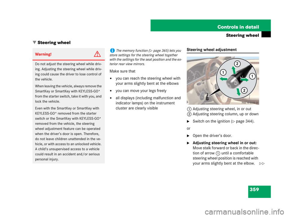MERCEDES-BENZ S600 2008 W221 Owners Manual 359 Controls in detail
Steering wheel
Steering wheel
Make sure that
you can reach the steering wheel with 
your arms slightly bent at the elbows
you can move your legs freely
all displays (includi
