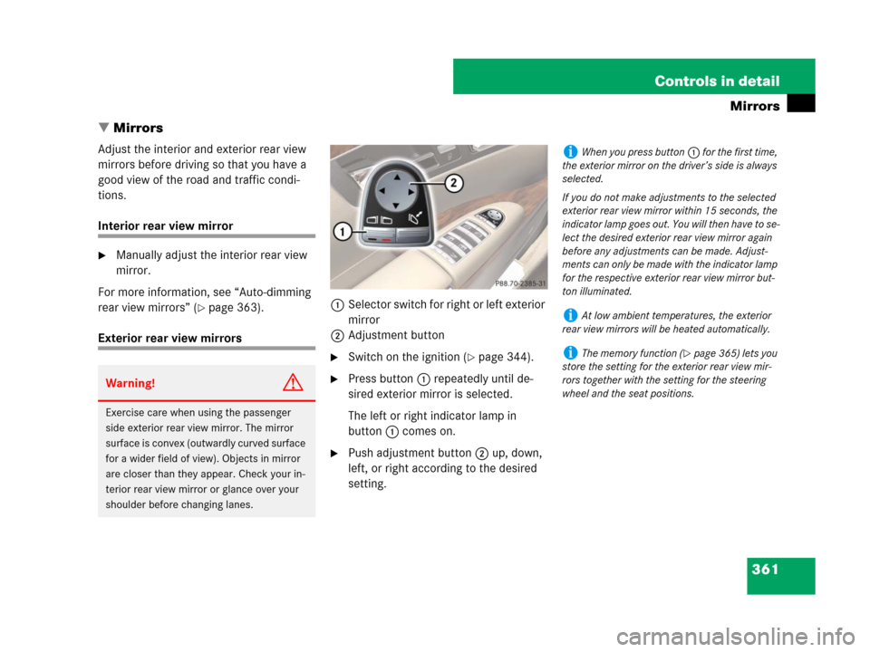 MERCEDES-BENZ S550 4MATIC 2008 W221 Owners Manual 361 Controls in detail
Mirrors
Mirrors
Adjust the interior and exterior rear view 
mirrors before driving so that you have a 
good view of the road and traffic condi-
tions.
Interior rear view mirror