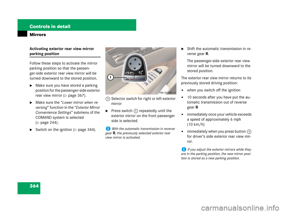 MERCEDES-BENZ S600 2008 W221 Owners Manual 364 Controls in detail
Mirrors
Activating exterior rear view mirror 
parking position
Follow these steps to activate the mirror 
parking position so that the passen-
ger-side exterior rear view mirror