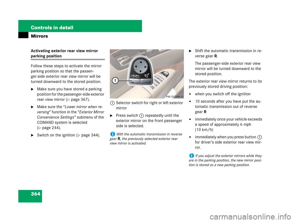 MERCEDES-BENZ S63AMG 2008 W221 Owners Manual 364 Controls in detail
Mirrors
Activating exterior rear view mirror 
parking position
Follow these steps to activate the mirror 
parking position so that the passen-
ger-side exterior rear view mirror