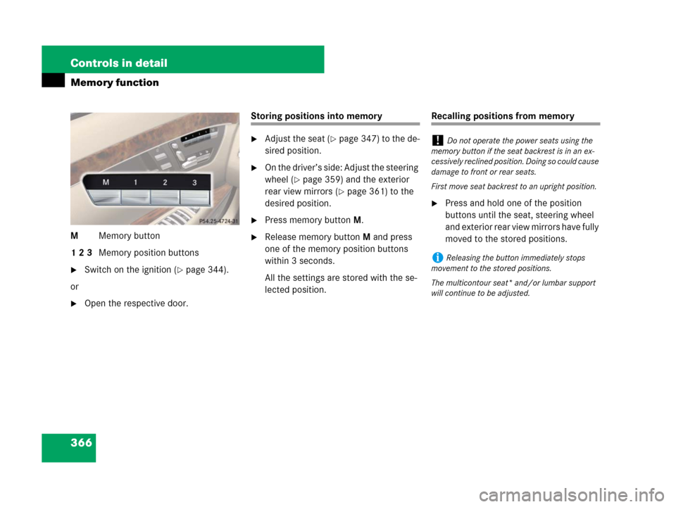 MERCEDES-BENZ S600 2008 W221 Owners Manual 366 Controls in detail
Memory function
MMemory button
1 2 3Memory position buttons
Switch on the ignition (page 344).
or
Open the respective door.
Storing positions into memory
Adjust the seat (p