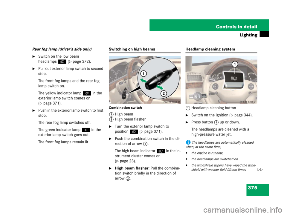 MERCEDES-BENZ S600 2008 W221 Owners Manual 375 Controls in detail
Lighting
Rear fog lamp (driver’s side only)
Switch on the low beam 
headlampsB (
page 372).
Pull out exterior lamp switch to second 
stop.
The front fog lamps and the rear 