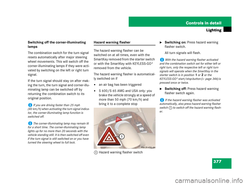 MERCEDES-BENZ S63AMG 2008 W221 Owners Manual 377 Controls in detail
Lighting
Switching off the corner-illuminating 
lamps
The combination switch for the turn signal 
resets automatically after major steering 
wheel movements. This will switch of