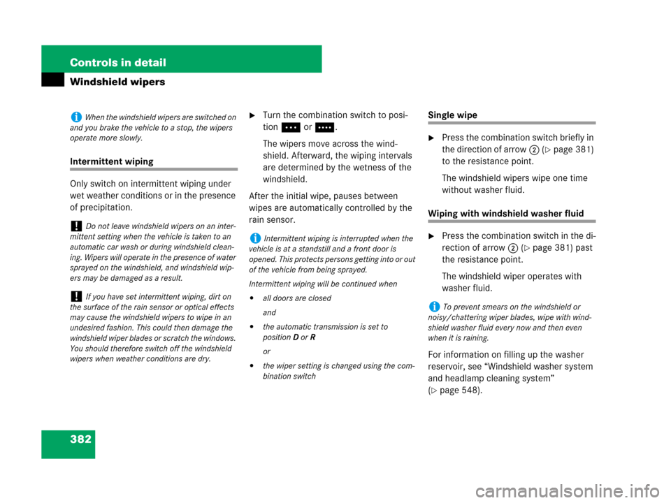 MERCEDES-BENZ S550 4MATIC 2008 W221 Owners Manual 382 Controls in detail
Windshield wipers
Intermittent wiping
Only switch on intermittent wiping under 
wet weather conditions or in the presence 
of precipitation.
Turn the combination switch to posi