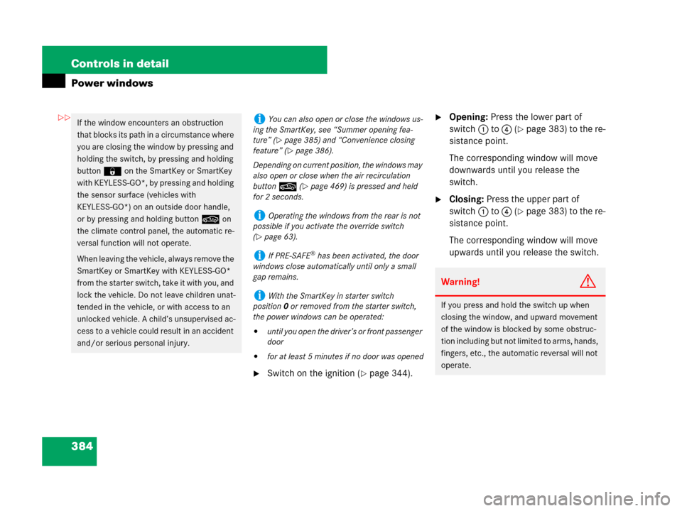 MERCEDES-BENZ S600 2008 W221 User Guide 384 Controls in detail
Power windows
Switch on the ignition (page 344).
Opening: Press the lower part of 
switch1 to 4 (
page 383) to the re-
sistance point.
The corresponding window will move 
do