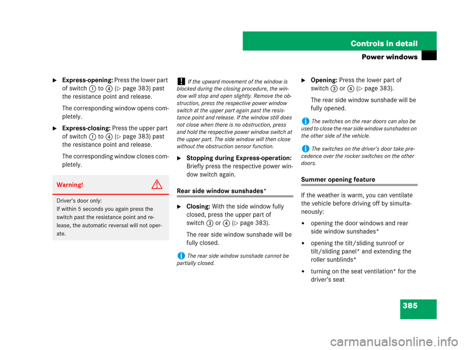 MERCEDES-BENZ S63AMG 2008 W221 Owners Manual 385 Controls in detail
Power windows
Express-opening: Press the lower part 
of switch1 to4 (
page 383) past 
the resistance point and release.
The corresponding window opens com-
pletely.
Express-c