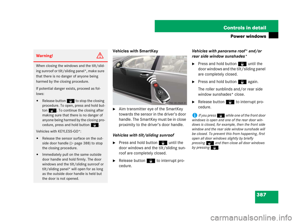 MERCEDES-BENZ S550 4MATIC 2008 W221 Owners Manual 387 Controls in detail
Power windows
Vehicles with SmartKey
Aim transmitter eye of the SmartKey 
towards the sensor in the driver’s door 
handle. The SmartKey must be in close 
proximity to the dri
