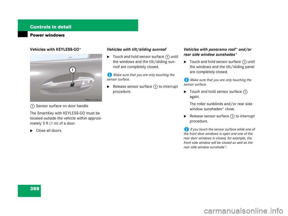 MERCEDES-BENZ S550 4MATIC 2008 W221 Owners Manual 388 Controls in detail
Power windows
Vehicles with KEYLESS-GO*
1Sensor surface on door handle
The SmartKey with KEYLESS-GO must be 
located outside the vehicle within approxi-
mately 3 ft (1 m) of a d