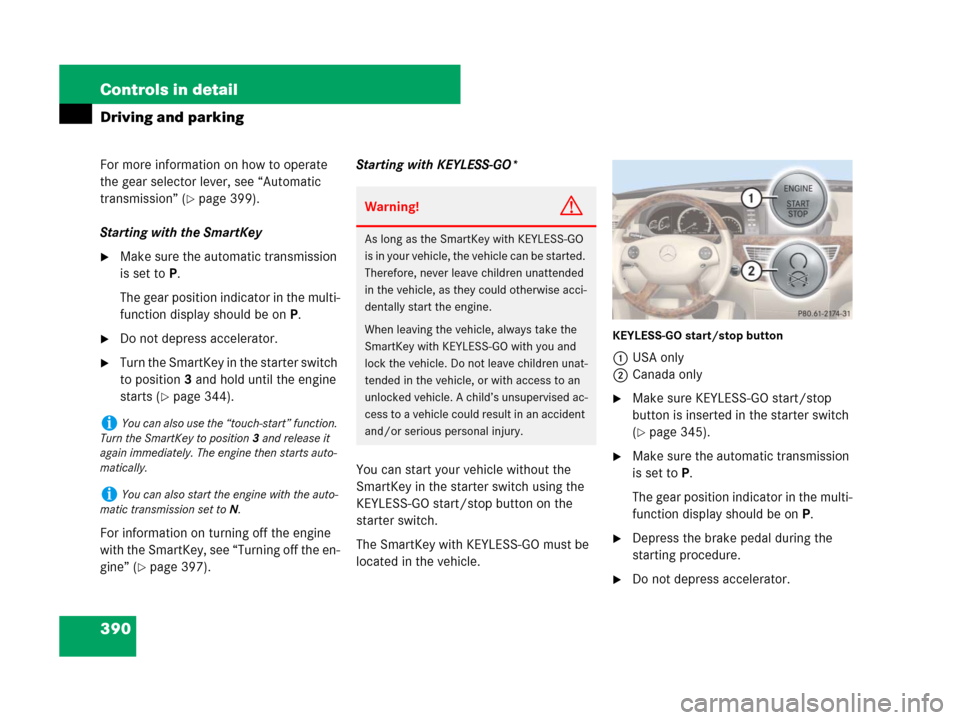 MERCEDES-BENZ S63AMG 2008 W221 Owners Manual 390 Controls in detail
Driving and parking
For more information on how to operate 
the gear selector lever, see “Automatic 
transmission” (
page 399).
Starting with the SmartKey
Make sure the au