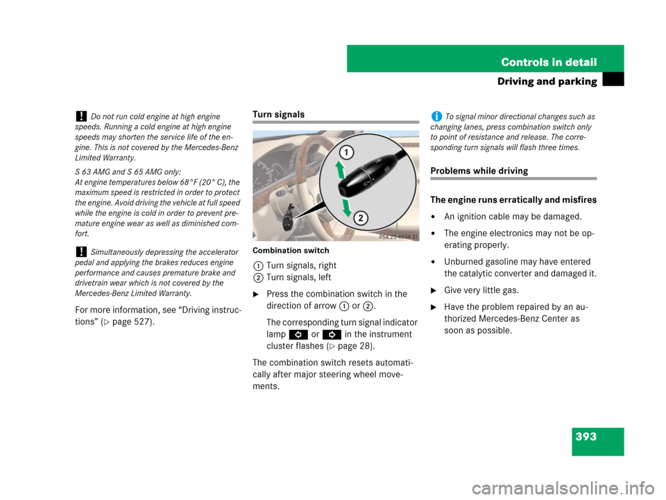 MERCEDES-BENZ S65AMG 2008 W221 Owners Manual 393 Controls in detail
Driving and parking
For more information, see “Driving instruc-
tions” (
page 527).
Turn signals
Combination switch
1Turn signals, right
2Turn signals, left
Press the comb