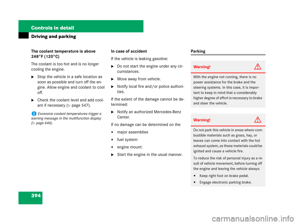 MERCEDES-BENZ S63AMG 2008 W221 Owners Manual 394 Controls in detail
Driving and parking
The coolant temperature is above 
248°F (120°C)
The coolant is too hot and is no longer 
cooling the engine.
Stop the vehicle in a safe location as 
soon 