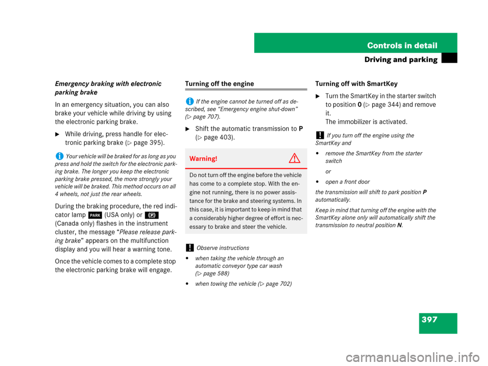 MERCEDES-BENZ S600 2008 W221 Owners Manual 397 Controls in detail
Driving and parking
Emergency braking with electronic 
parking brake
In an emergency situation, you can also 
brake your vehicle while driving by using 
the electronic parking b