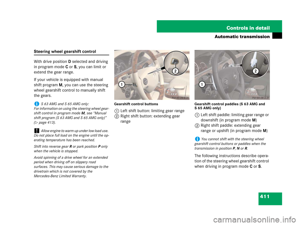 MERCEDES-BENZ S600 2008 W221 Owners Manual 411 Controls in detail
Automatic transmission
Steering wheel gearshift control
With drive positionD selected and driving 
in program modeC orS, you can limit or 
extend the gear range.
If your vehicle
