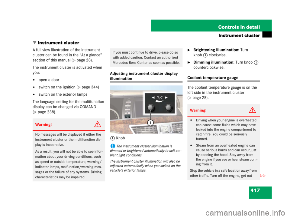 MERCEDES-BENZ S600 2008 W221 Owners Manual 417 Controls in detail
Instrument cluster
Instrument cluster
A full view illustration of the instrument 
cluster can be found in the “At a glance” 
section of this manual (
page 28).
The instrum