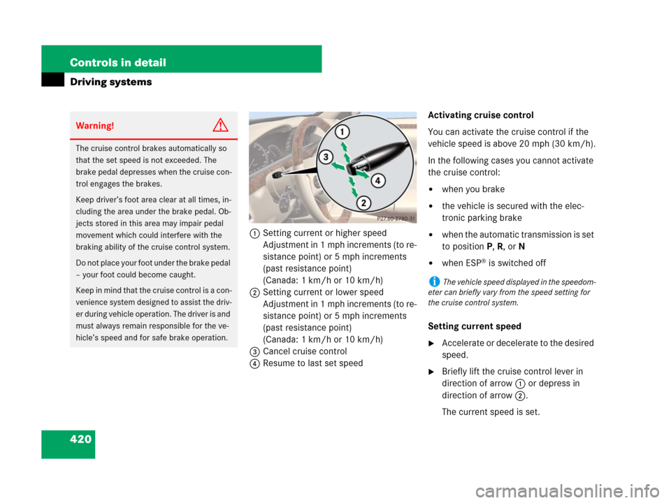 MERCEDES-BENZ S550 4MATIC 2008 W221 Owners Manual 420 Controls in detail
Driving systems
1Setting current or higher speed
Adjustment in 1 mph increments (to re-
sistance point) or 5 mph increments 
(past resistance point) 
(Canada: 1 km/h or 10 km/h)