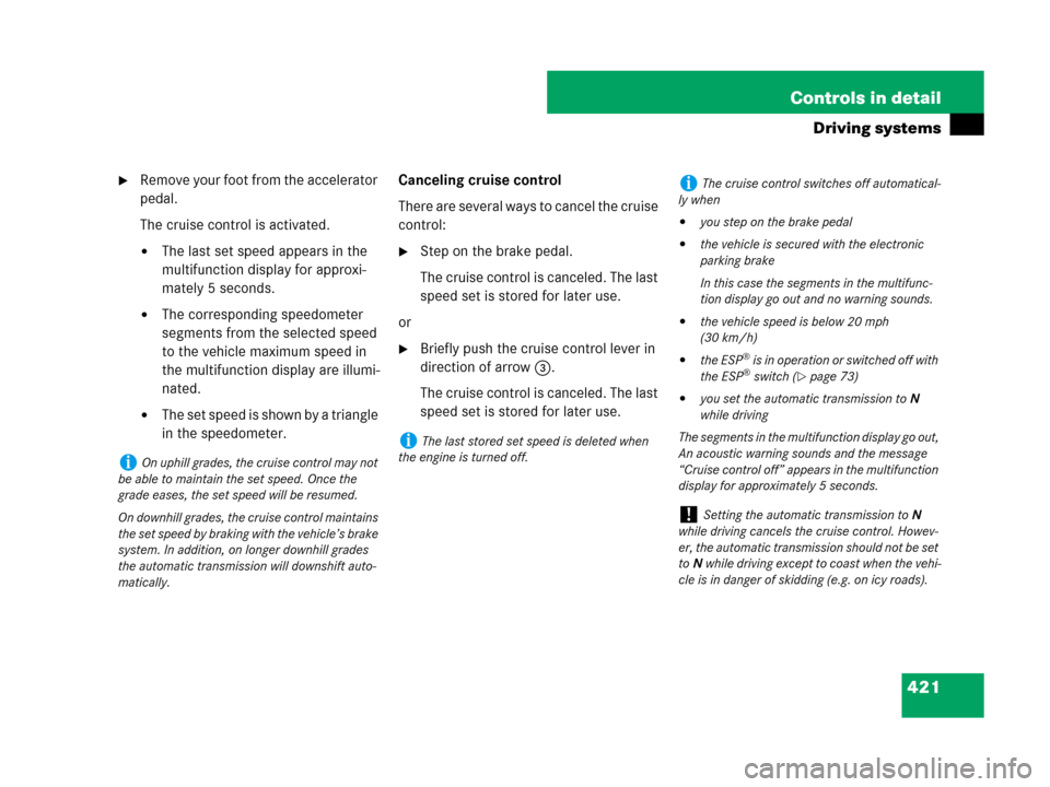 MERCEDES-BENZ S550 4MATIC 2008 W221 Owners Manual 421 Controls in detail
Driving systems
Remove your foot from the accelerator 
pedal.
The cruise control is activated.
The last set speed appears in the 
multifunction display for approxi-
mately 5 s