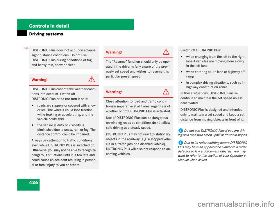 MERCEDES-BENZ S65AMG 2008 W221 Owners Guide 426 Controls in detail
Driving systems
DISTRONIC Plus does not act upon adverse 
sight distance conditions. Do not use 
DISTRONIC Plus during conditions of fog 
and heavy rain, snow or sleet.
Warning!