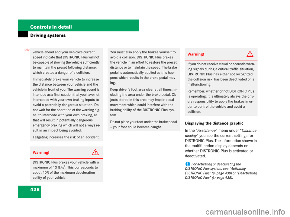 MERCEDES-BENZ S65AMG 2008 W221 Owners Guide 428 Controls in detail
Driving systems
Displaying the distance graphic
In the “Assistance” menu under “Distance 
display” you see the current settings for 
DISTRONIC Plus. The information show