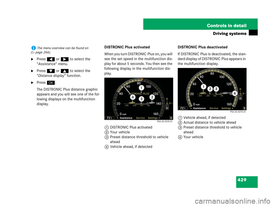 MERCEDES-BENZ S65AMG 2008 W221 Owners Guide 429 Controls in detail
Driving systems
Press ( or & to select the 
“Assistance” menu.
Press % or $ to select the 
“Distance display” function.
Press #.
The DISTRONIC Plus distance graphic 
