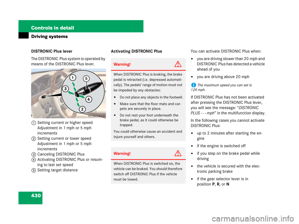 MERCEDES-BENZ S65AMG 2008 W221 Owners Guide 430 Controls in detail
Driving systems
DISTRONIC Plus lever
The DISTRONIC Plus system is operated by 
means of the DISTRONIC Plus lever.
1Setting current or higher speed
Adjustment in 1 mph or 5 mph 

