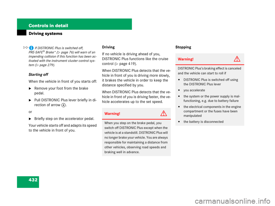 MERCEDES-BENZ S550 4MATIC 2008 W221 Owners Manual 432 Controls in detail
Driving systems
Starting off
When the vehicle in front of you starts off:
Remove your foot from the brake 
pedal.
Pull DISTRONIC Plus lever briefly in di-
rection of arrow4.
o