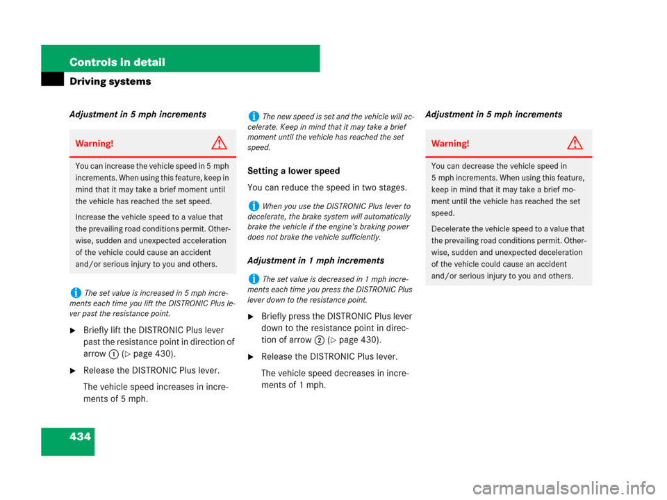 MERCEDES-BENZ S65AMG 2008 W221 Owners Guide 434 Controls in detail
Driving systems
Adjustment in 5 mph increments
Briefly lift the DISTRONIC Plus lever 
past the resistance point in direction of 
arrow1 (
page 430).
Release the DISTRONIC Plu