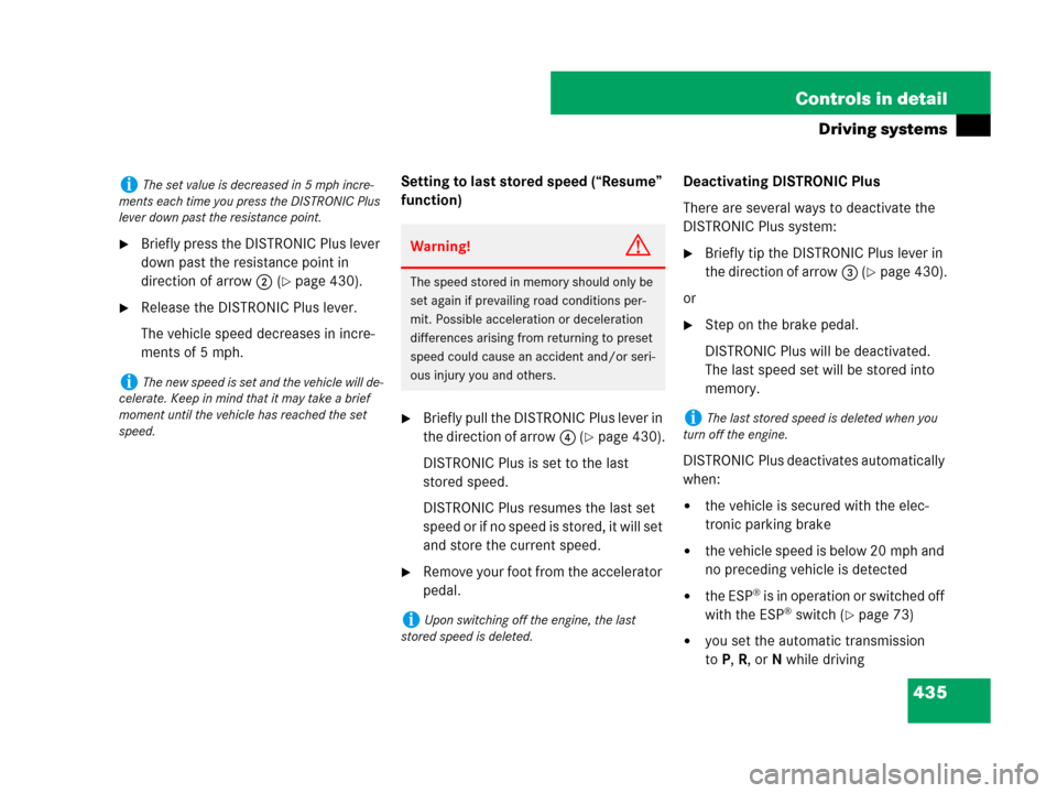 MERCEDES-BENZ S65AMG 2008 W221 Owners Guide 435 Controls in detail
Driving systems
Briefly press the DISTRONIC Plus lever 
down past the resistance point in 
direction of arrow2 (
page 430).
Release the DISTRONIC Plus lever.
The vehicle spee