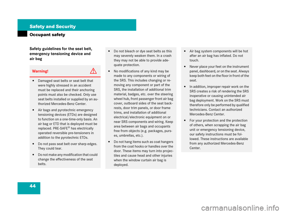 MERCEDES-BENZ S600 2008 W221 User Guide 44 Safety and Security
Occupant safety
Safety guidelines for the seat belt, 
emergency tensioning device and 
air bag
Warning!G
Damaged seat belts or seat belt that 
were highly stressed in an accide