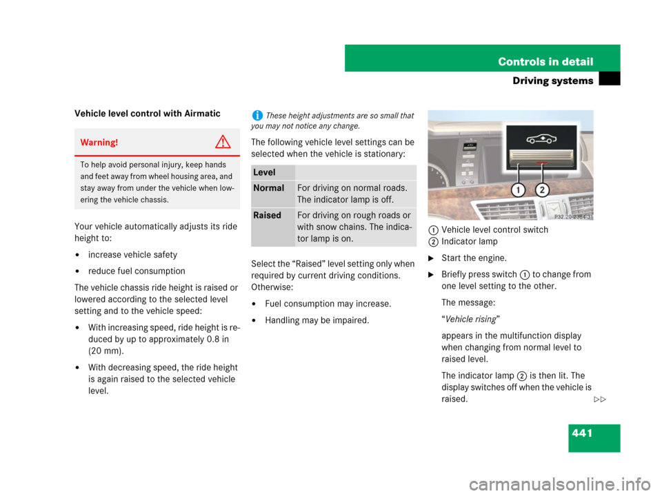 MERCEDES-BENZ S600 2008 W221 Owners Manual 441 Controls in detail
Driving systems
Vehicle level control with Airmatic
Your vehicle automatically adjusts its ride 
height to:
increase vehicle safety
reduce fuel consumption
The vehicle chassis