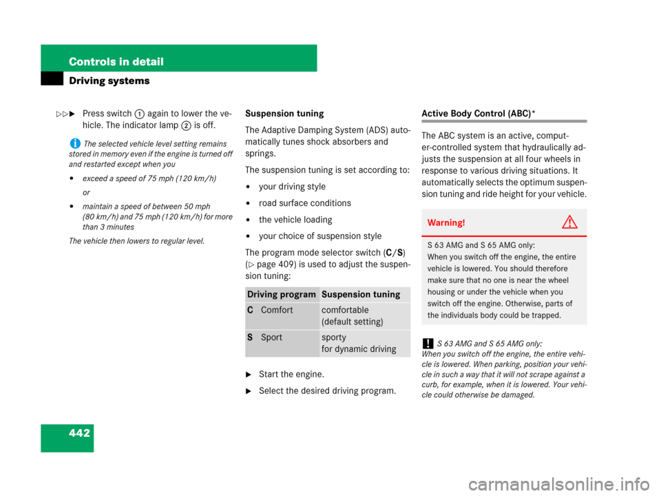 MERCEDES-BENZ S63AMG 2008 W221 Owners Manual 442 Controls in detail
Driving systems
Press switch1 again to lower the ve-
hicle. The indicator lamp2 is off.Suspension tuning
The Adaptive Damping System (ADS) auto-
matically tunes shock absorbers
