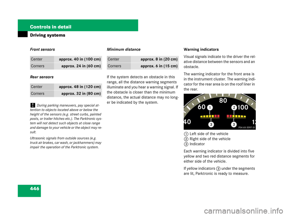 MERCEDES-BENZ S600 2008 W221 Owners Manual 446 Controls in detail
Driving systems
Front sensors
Rear sensorsMinimum distance
If the system detects an obstacle in this 
range, all the distance warning segments 
illuminate and you hear a warning