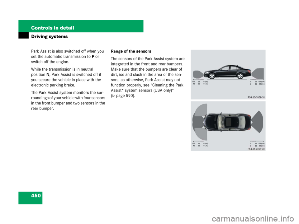 MERCEDES-BENZ S550 4MATIC 2008 W221 Owners Manual 450 Controls in detail
Driving systems
Park Assist is also switched off when you 
set the automatic transmission to P or 
switch off the engine.
While the transmission is in neutral 
positionN, Park A