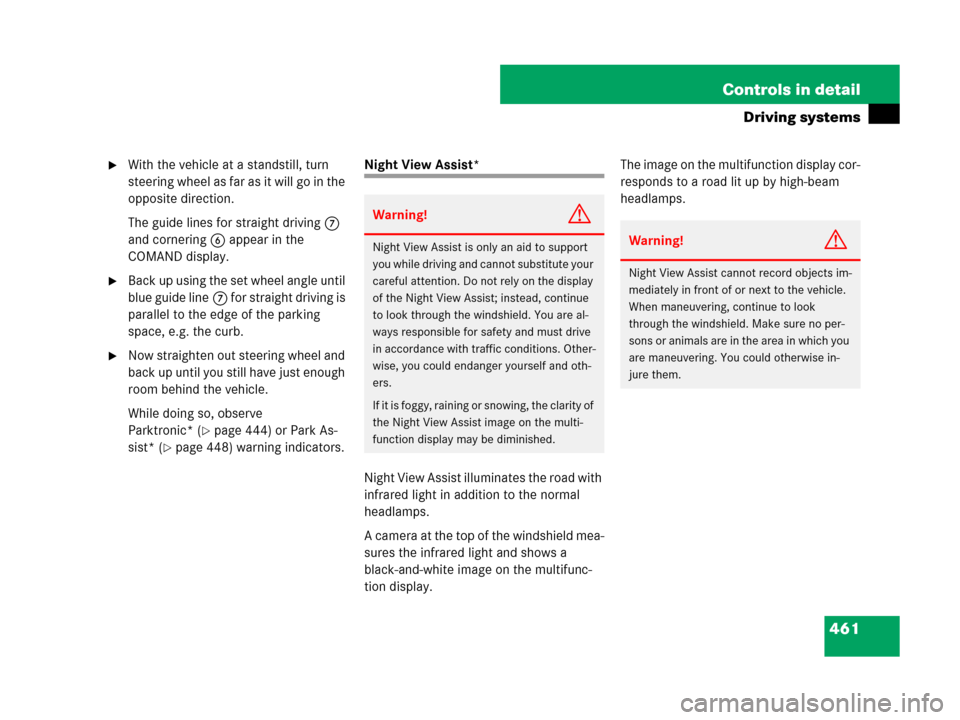 MERCEDES-BENZ S600 2008 W221 Owners Manual 461 Controls in detail
Driving systems
With the vehicle at a standstill, turn 
steering wheel as far as it will go in the 
opposite direction.
The guide lines for straight driving7 
and cornering6 ap