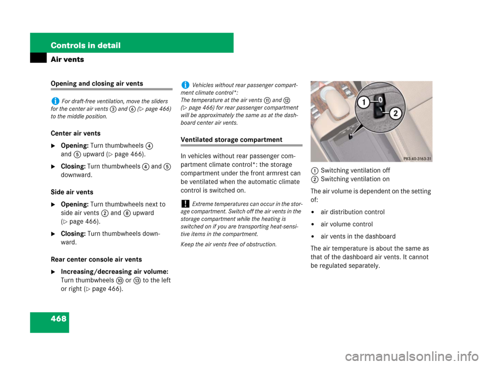 MERCEDES-BENZ S600 2008 W221 User Guide 468 Controls in detail
Air vents
Opening and closing air vents
Center air vents
Opening: Turn thumbwheels 4 
and5 upward (
page 466).
Closing: Turn thumbwheels 4 and 5 
downward.
Side air vents
Op